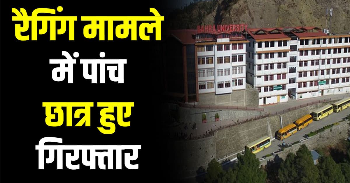 Bahra university ragging case five students solan police arrested suspended