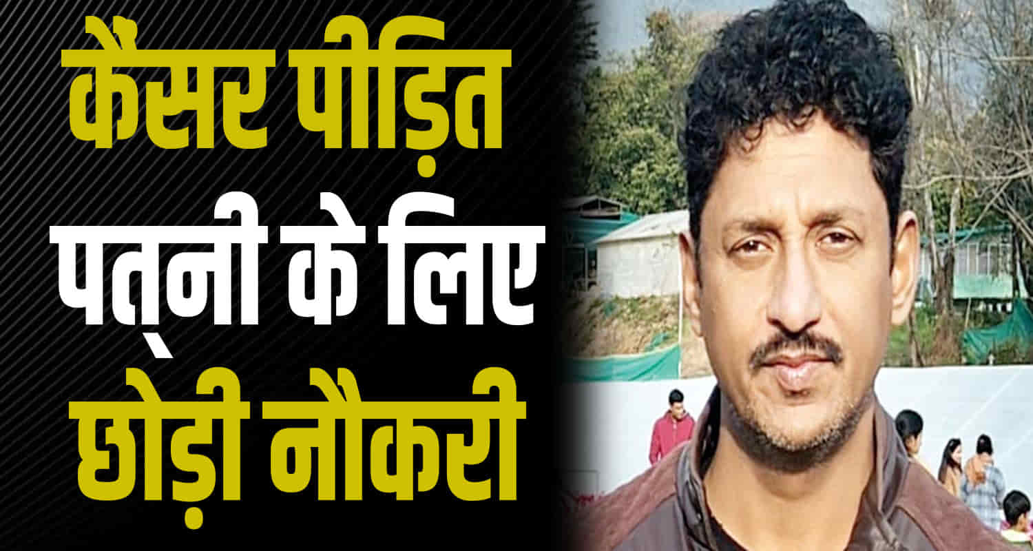 Himachal news chamba update hindi dfo ds dadhwal left job cancer paitent wife