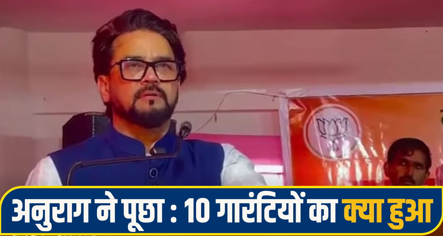अनुराग ने पूछा 10 गारंटियों का क्या हुआ